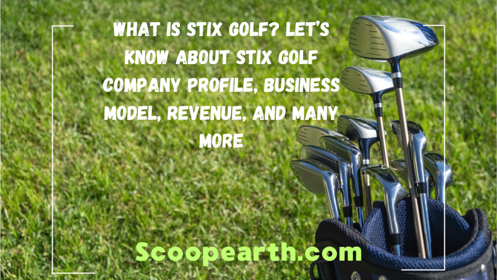 What is Stix Golf? Let’s Know About Stix Golf Company Profile, Business Model, Revenue, and Many More
